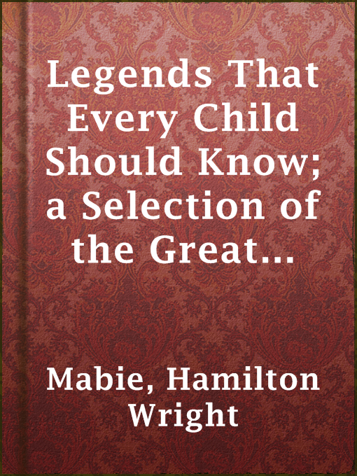Title details for Legends That Every Child Should Know; a Selection of the Great Legends of All Times for Young People by Hamilton Wright Mabie - Wait list